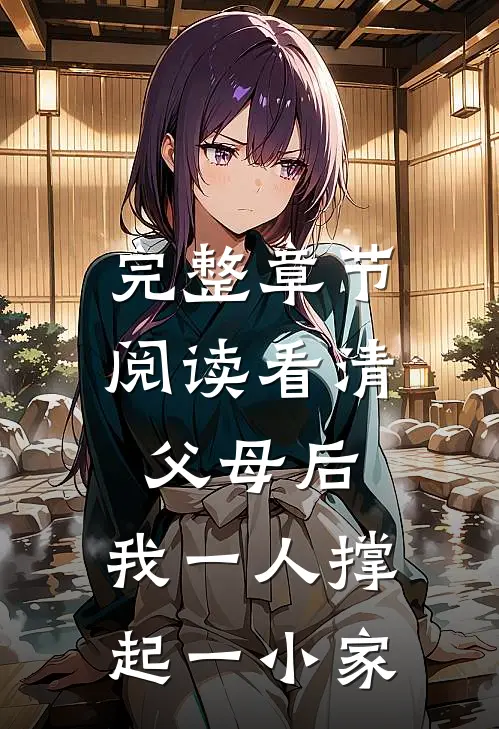完整章节阅读看清父母后，我一人撑起一小家