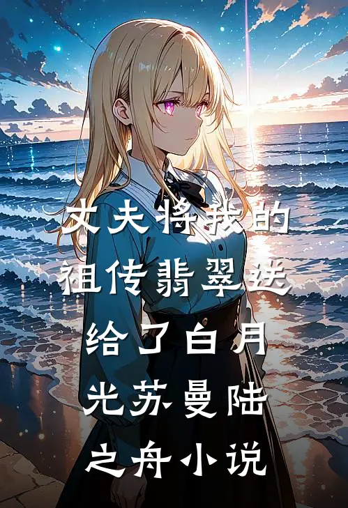 丈夫将我的祖传翡翠送给了白月光苏曼陆之舟小说