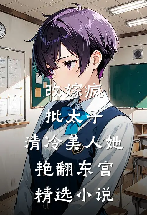 改嫁疯批太子，清冷美人她艳翻东宫精选小说