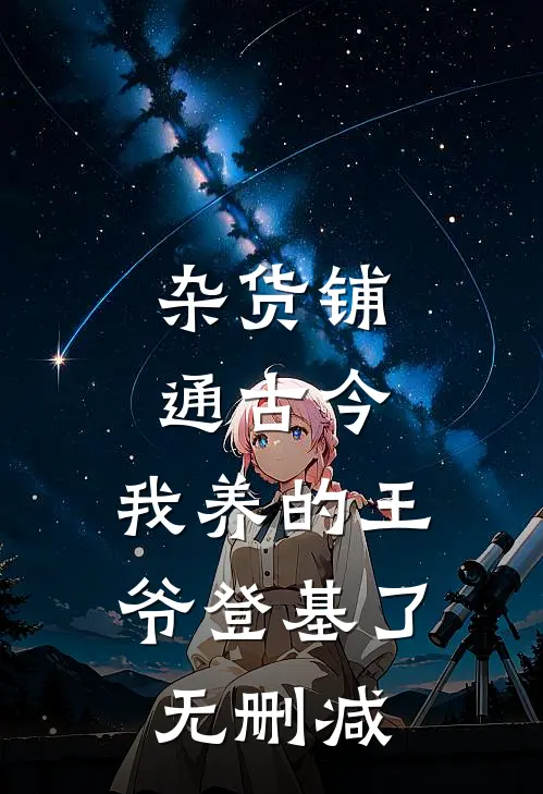 杂货铺通古今：我养的王爷登基了无删减