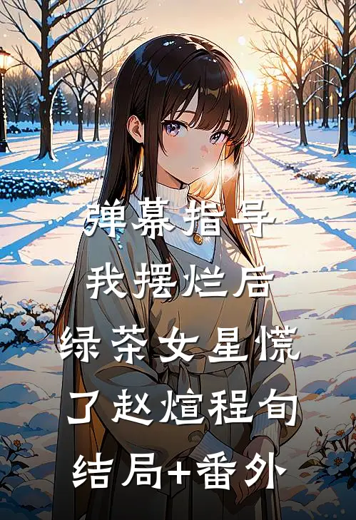 弹幕指导我摆烂后，绿茶女星慌了赵煊程旬结局+番外
