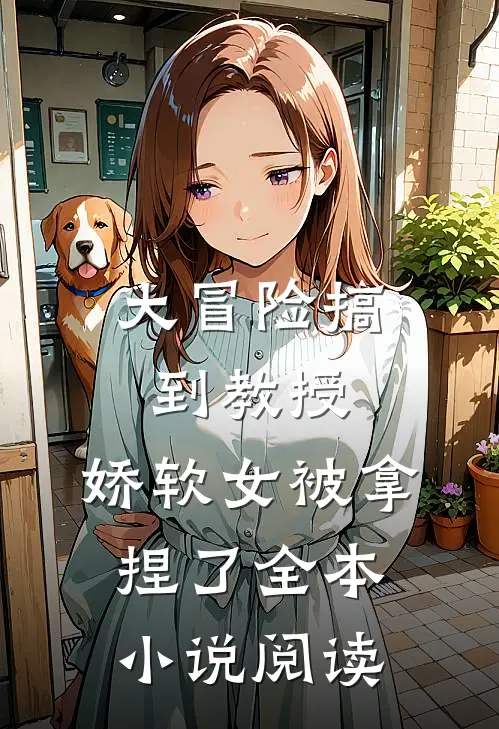 大冒险搞到教授，娇软女被拿捏了全本小说阅读