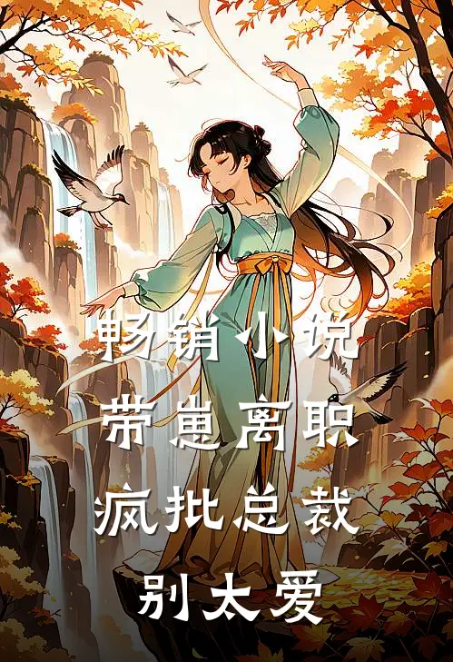 畅销小说带崽离职，疯批总裁别太爱