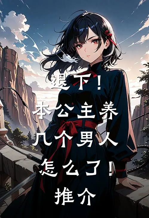 退下！本公主养几个男人怎么了！推介