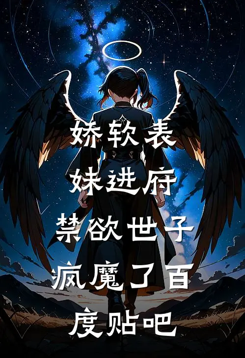 娇软表妹进府：禁欲世子疯魔了百度贴吧