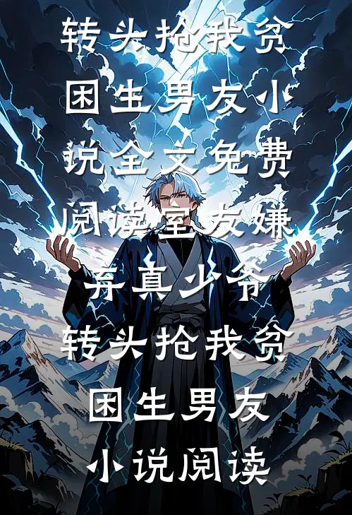 室友嫌弃真少爷，转头抢我贫困生男友小说全文免费阅读_室友嫌弃真少爷，转头抢我贫困生男友小说阅读