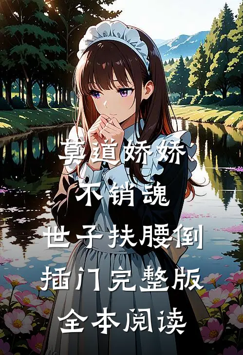 莫道娇娇不销魂,世子扶腰倒插门 完整版全本阅读