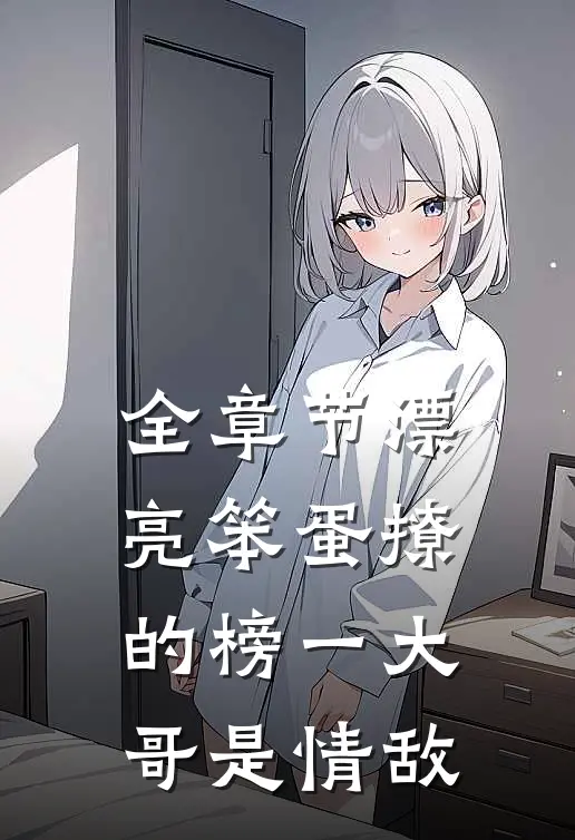 全章节漂亮笨蛋撩的榜一大哥是情敌