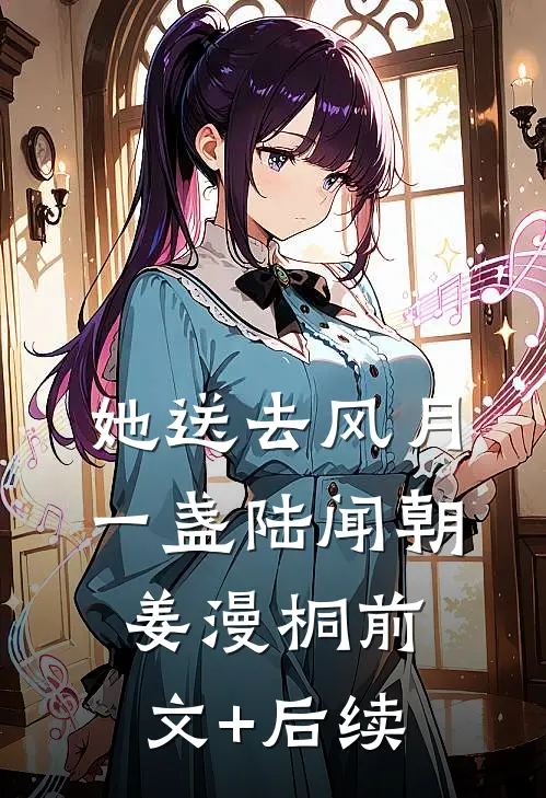 她送去风月一盏陆闻朝姜漫桐前文+后续
