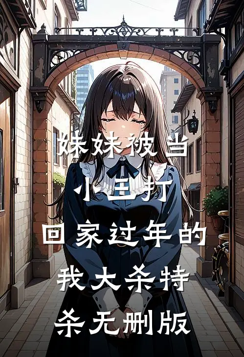 妹妹被当小三打，回家过年的我大杀特杀无删版