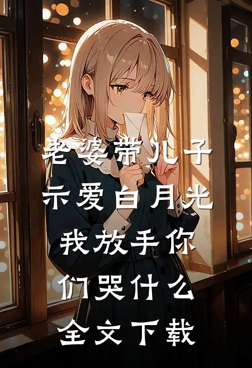老婆带儿子示爱白月光，我放手你们哭什么全文下载
