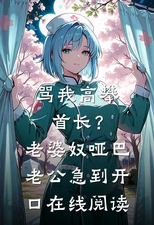 骂我高攀首长？老婆奴哑巴老公急到开口在线阅读