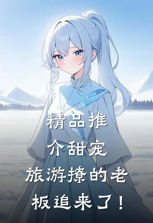 精品推介甜宠：旅游撩的老板追来了！
