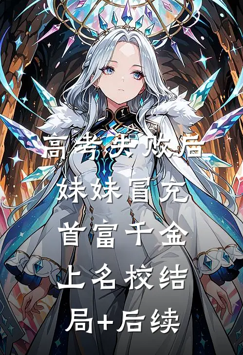 高考失败后，妹妹冒充首富千金上名校结局+后续