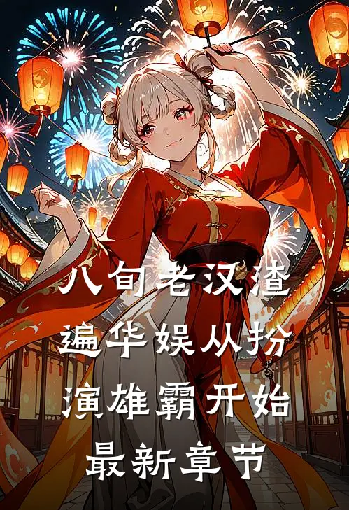 八旬老汉渣遍华娱从扮演雄霸开始最新章节
