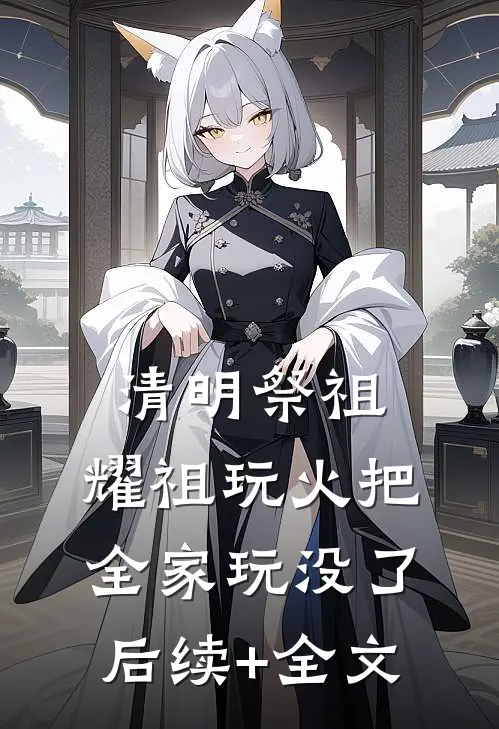 清明祭祖，耀祖玩火把全家玩没了后续+全文