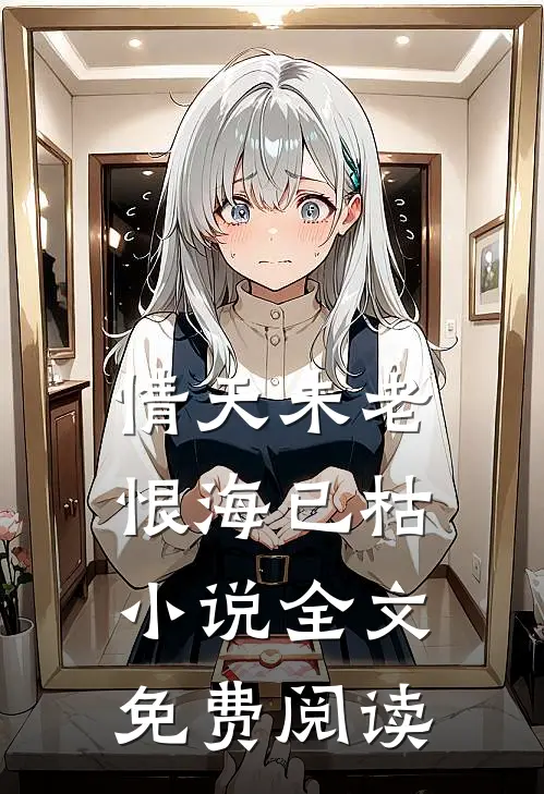 情天未老，恨海已枯小说全文免费阅读