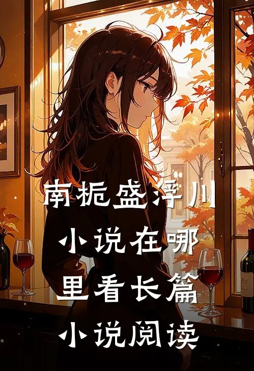 南栀盛浮川小说在哪里看长篇小说阅读