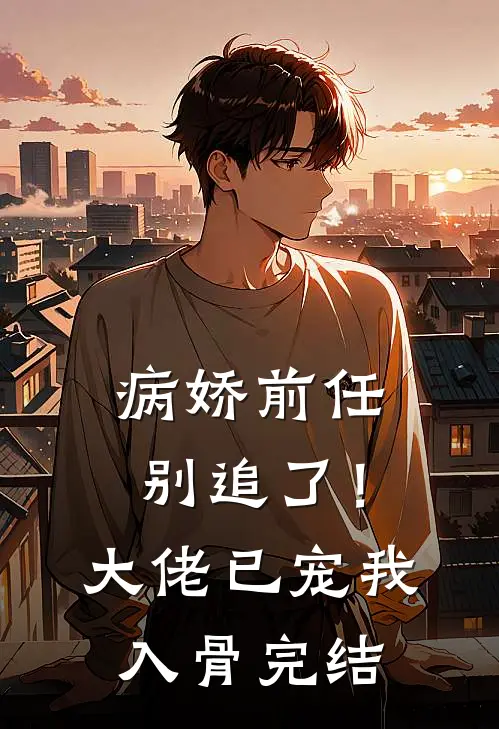 病娇前任别追了！大佬已宠我入骨完结