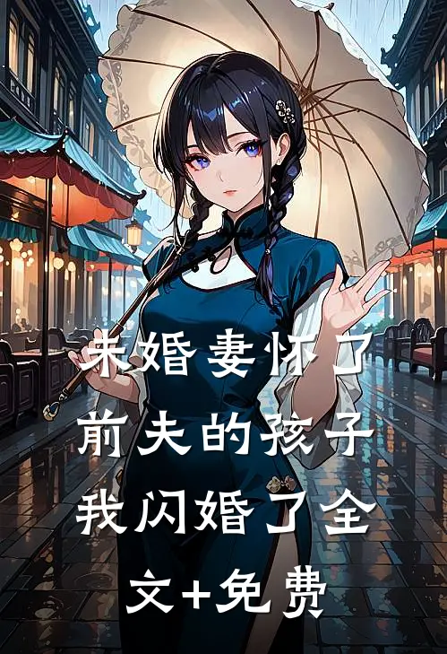 未婚妻怀了前夫的孩子，我闪婚了全文+免费