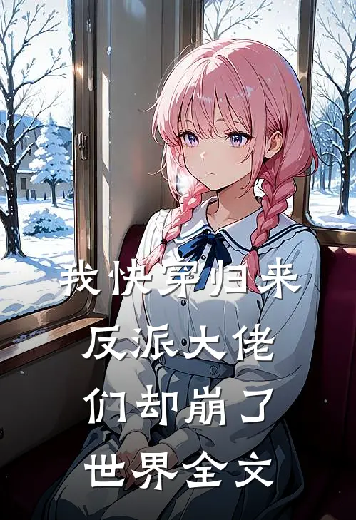 我快穿归来，反派大佬们却崩了世界全文