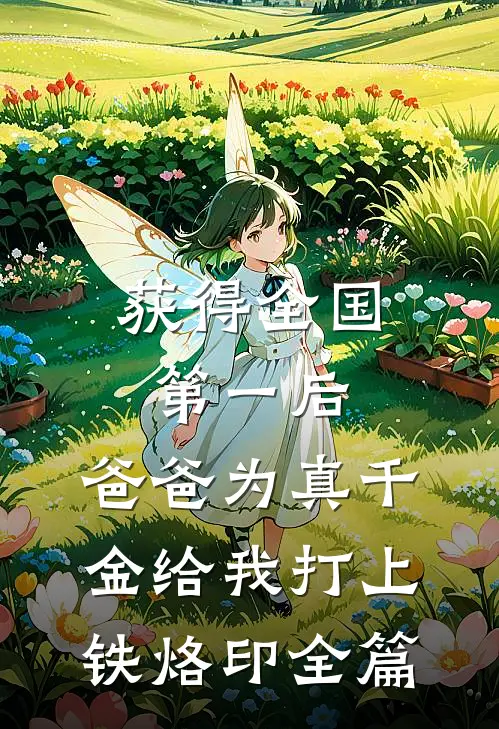 获得全国第一后，爸爸为真千金给我打上铁烙印全篇