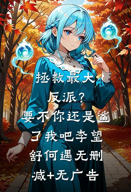 拯救最大反派？要不你还是鲨了我吧李望舒何遇无删减+无广告