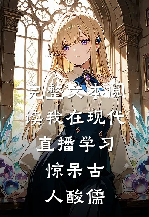 完整文本阅读我在现代直播学习，惊呆古人酸儒
