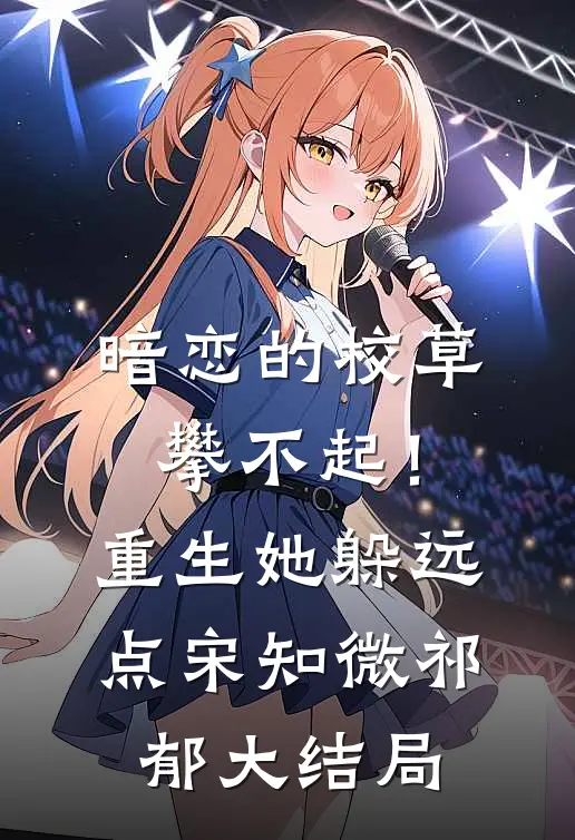 暗恋的校草攀不起！重生她躲远点宋知微祁郁大结局