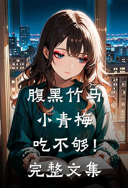腹黑竹马：小青梅，吃不够！完整文集