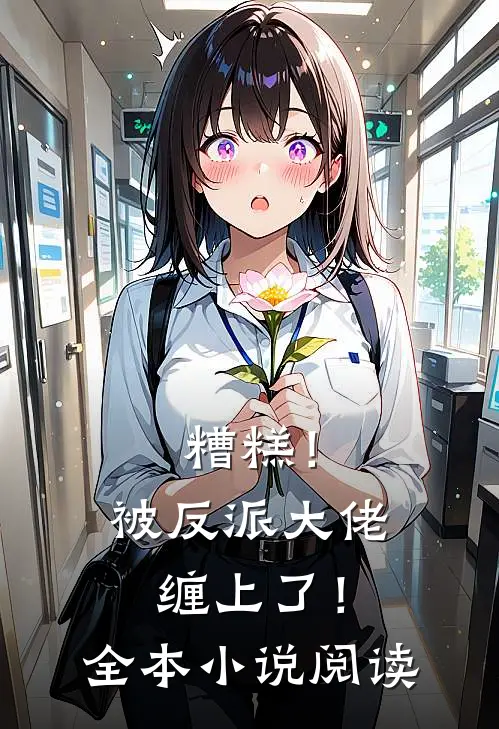 糟糕！被反派大佬缠上了！全本小说阅读