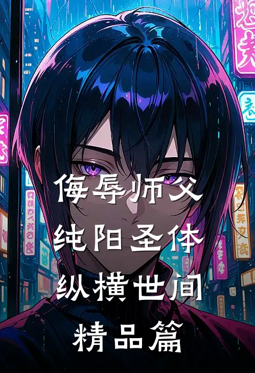 侮辱师父，纯阳圣体纵横世间精品篇