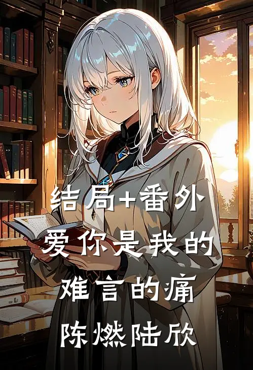 结局+番外爱你是我的难言的痛陈燃陆欣