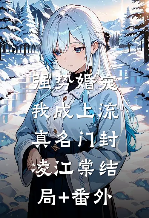 强势婚宠，我成上流真名门封凌江棠结局+番外