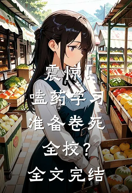 震惊！嗑药学习，准备卷死全校？全文完结