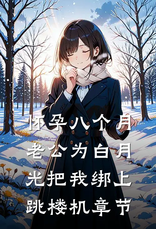 怀孕八个月，老公为白月光把我绑上跳楼机章节