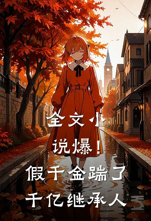 全文小说爆！假千金踹了千亿继承人