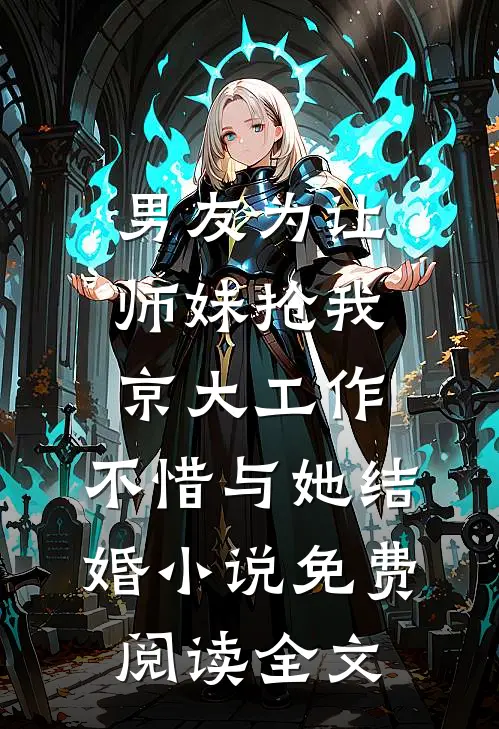 男友为让师妹抢我京大工作，不惜与她结婚小说免费阅读全文