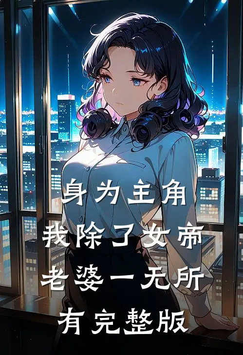 身为主角，我除了女帝老婆一无所有完整版