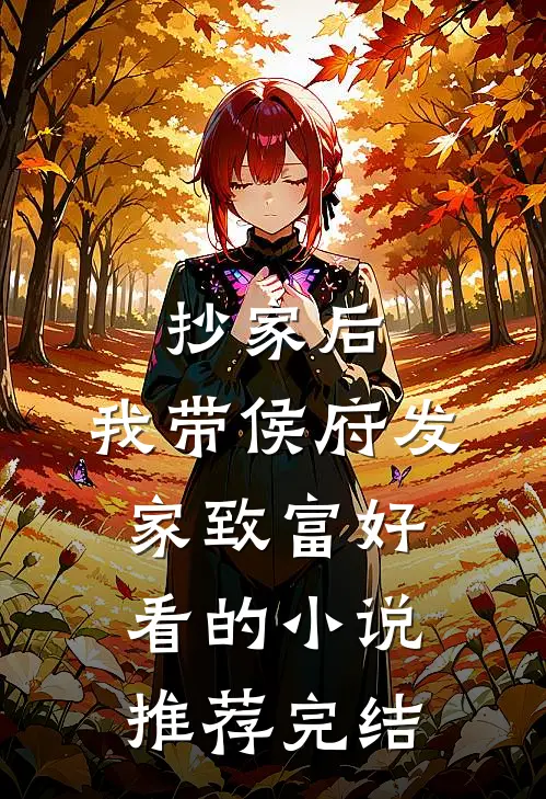 抄家后，我带侯府发家致富好看的小说推荐完结