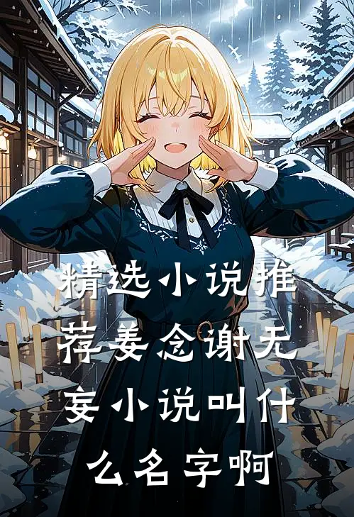 精选小说推荐姜念谢无妄小说叫什么名字啊