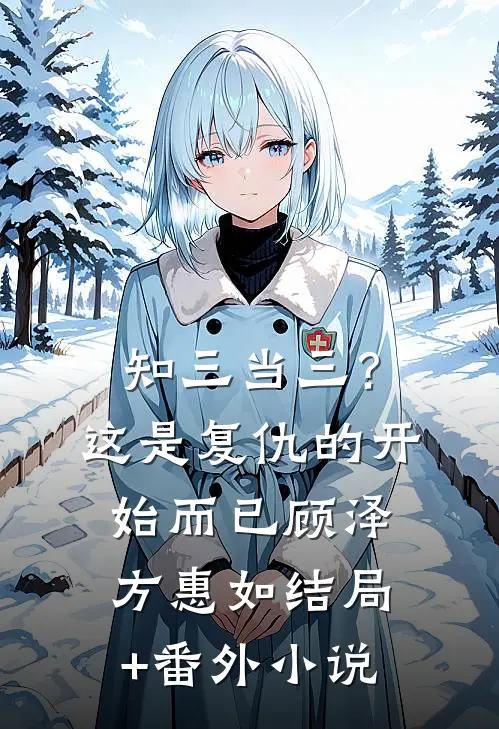 知三当三？这是复仇的开始而已顾泽方惠如结局+番外小说