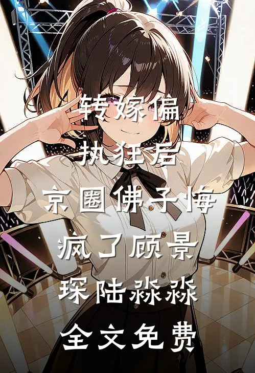 转嫁偏执狂后，京圈佛子悔疯了顾景琛陆淼淼全文免费