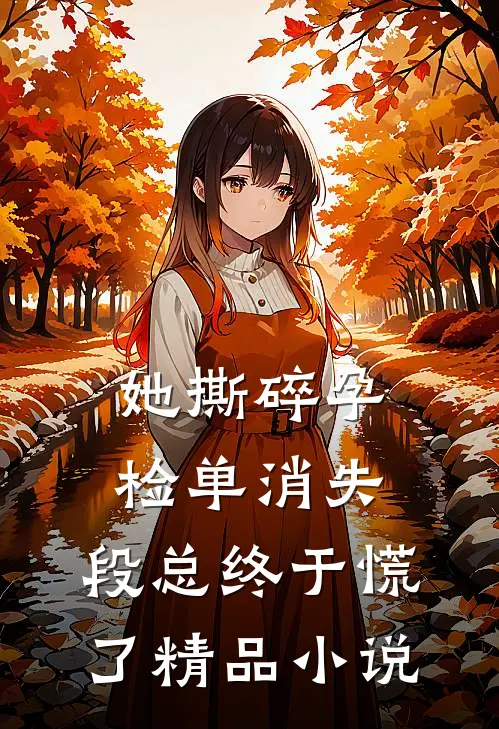 她撕碎孕检单消失，段总终于慌了精品小说