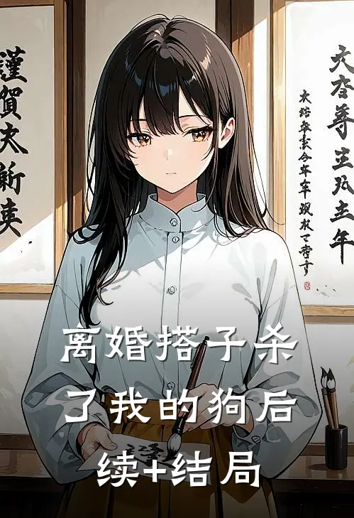 离婚搭子杀了我的狗后续+结局