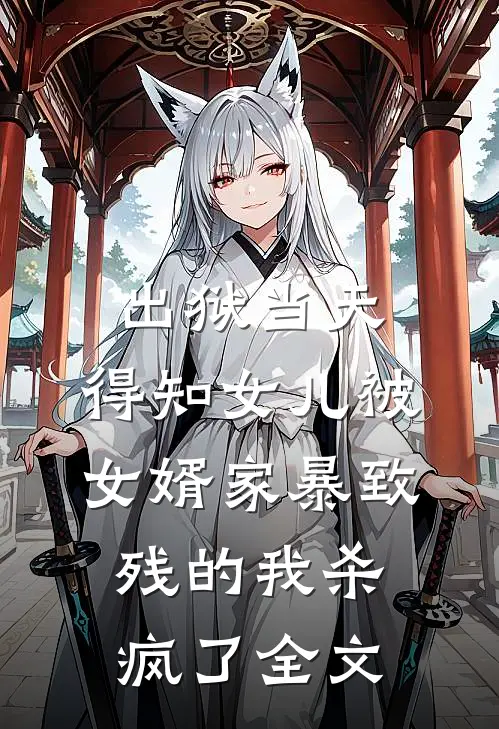 出狱当天，得知女儿被女婿家暴致残的我杀疯了全文