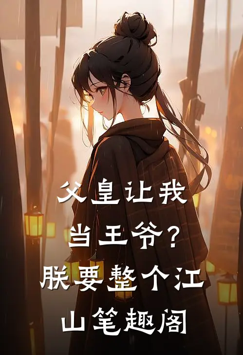 父皇让我当王爷？朕要整个江山笔趣阁