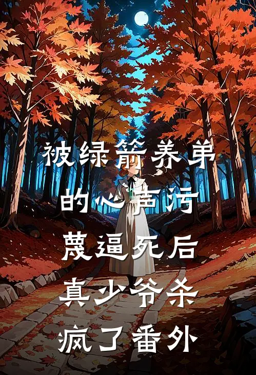 被绿箭养弟的心声污蔑逼死后，真少爷杀疯了番外
