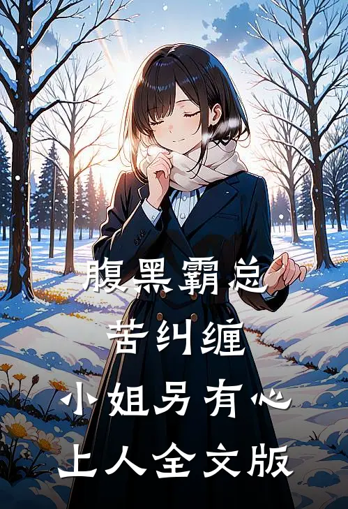 腹黑霸总苦纠缠，小姐另有心上人全文版