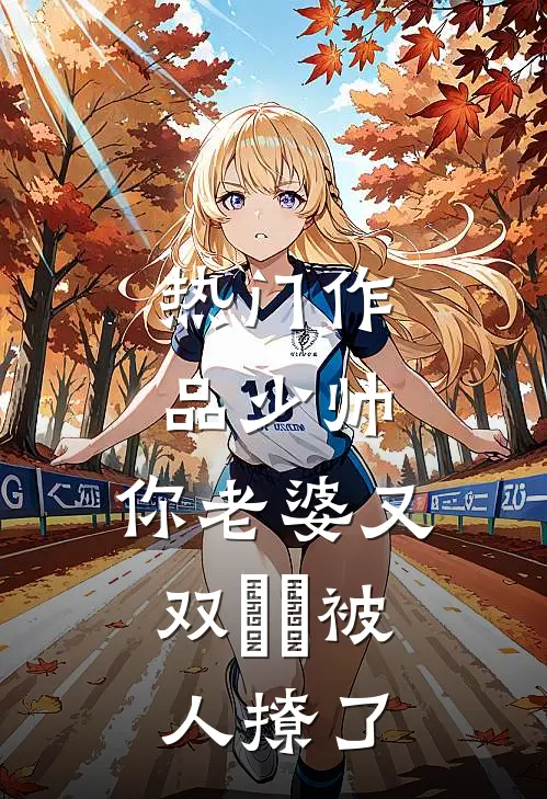 热门作品少帅，你老婆又双叒叕被人撩了